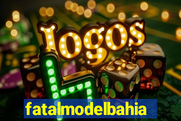 fatalmodelbahia