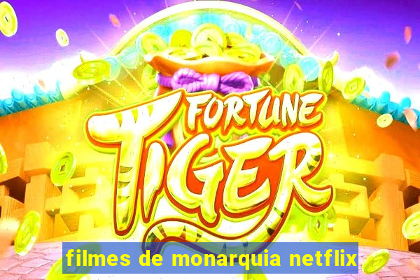 filmes de monarquia netflix