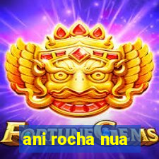 ani rocha nua