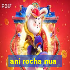 ani rocha nua