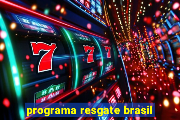 programa resgate brasil