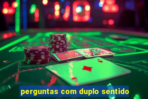 perguntas com duplo sentido