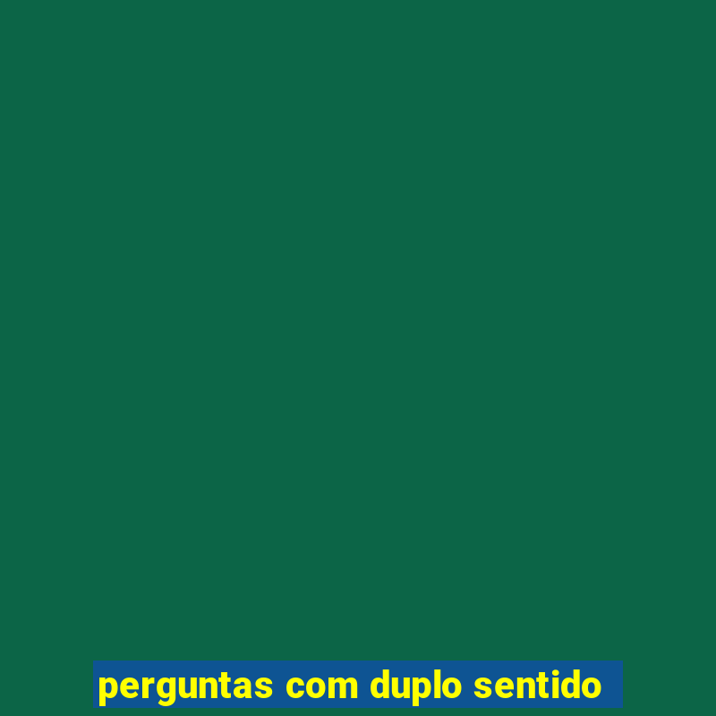 perguntas com duplo sentido