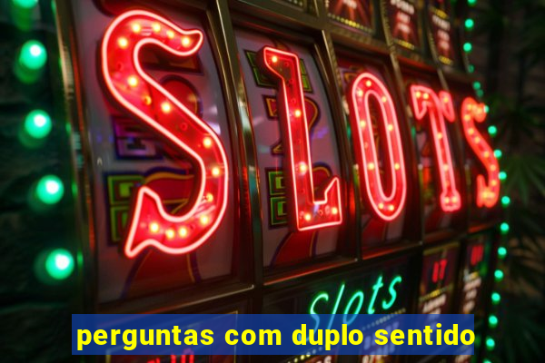 perguntas com duplo sentido