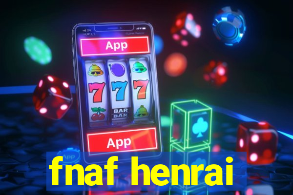 fnaf henrai