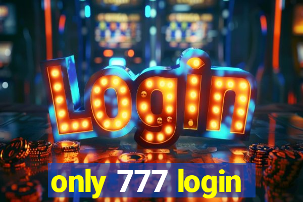 only 777 login