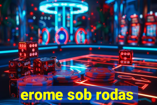 erome sob rodas