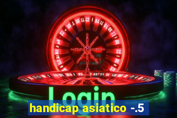 handicap asiatico -.5