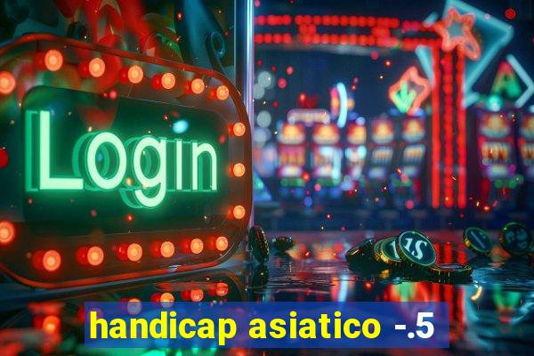 handicap asiatico -.5