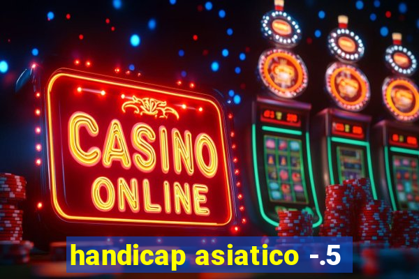 handicap asiatico -.5