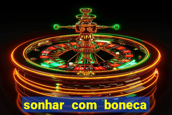 sonhar com boneca jogo do bicho