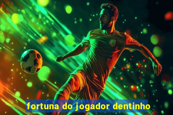 fortuna do jogador dentinho