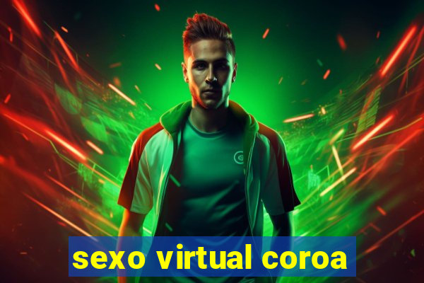 sexo virtual coroa