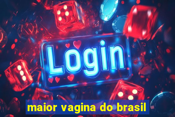 maior vagina do brasil