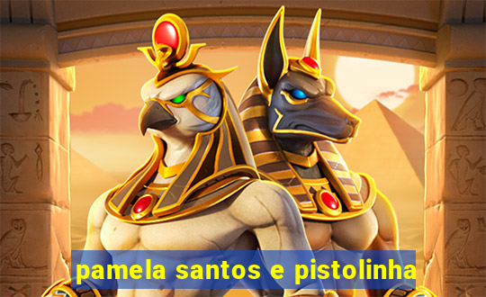 pamela santos e pistolinha