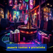 pamela santos e pistolinha