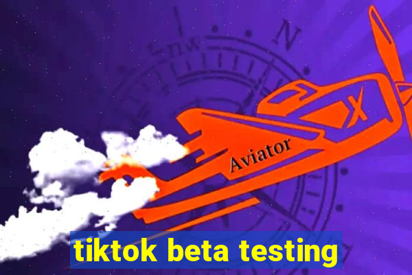 tiktok beta testing