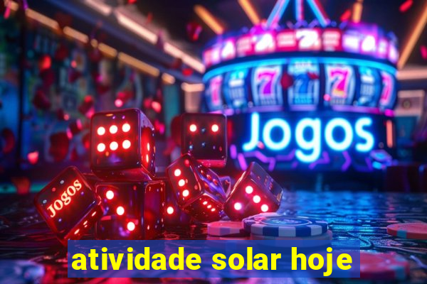 atividade solar hoje