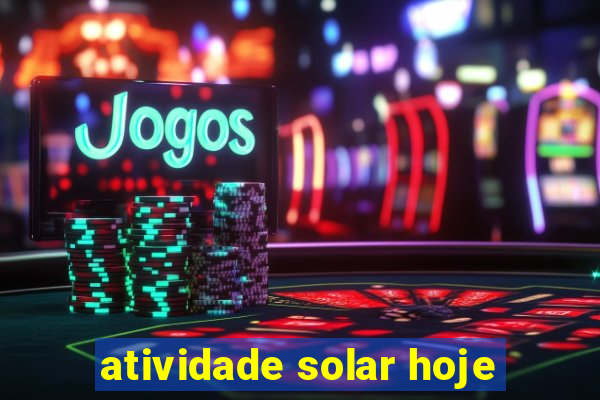 atividade solar hoje