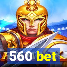 560 bet