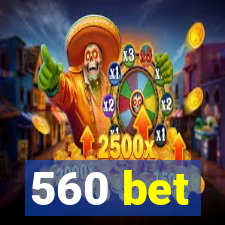 560 bet