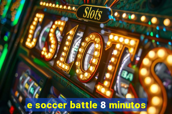 e soccer battle 8 minutos