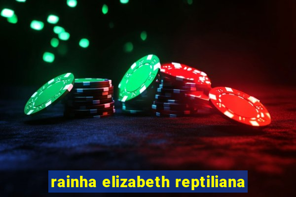 rainha elizabeth reptiliana