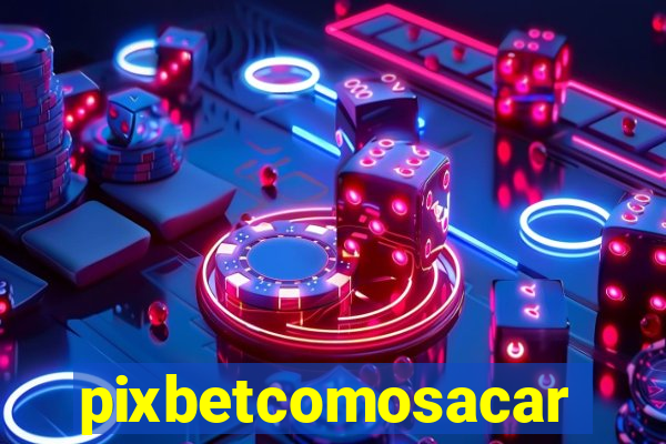 pixbetcomosacar