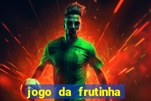 jogo da frutinha para ganhar dinheiro