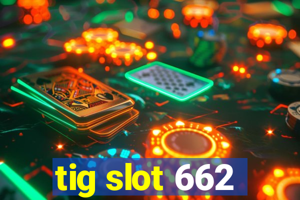 tig slot 662