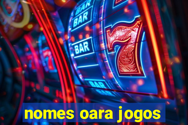 nomes oara jogos