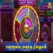 nomes oara jogos