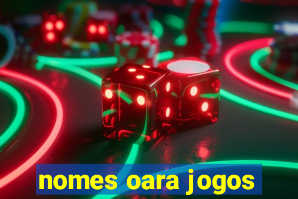 nomes oara jogos