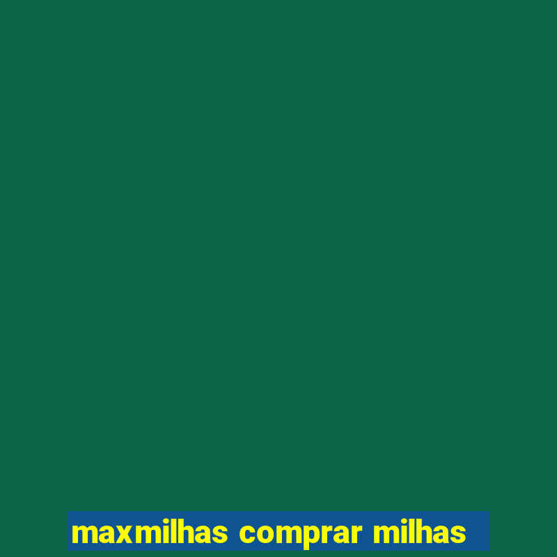 maxmilhas comprar milhas