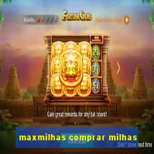 maxmilhas comprar milhas