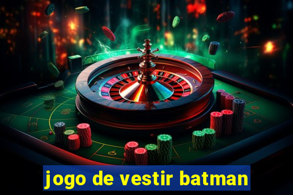 jogo de vestir batman