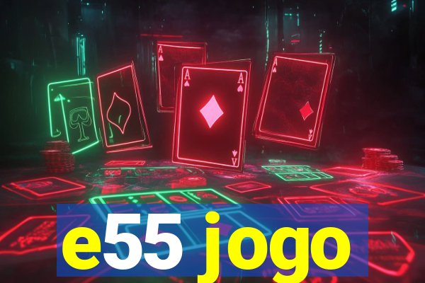 e55 jogo