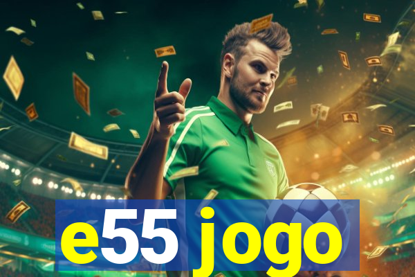 e55 jogo