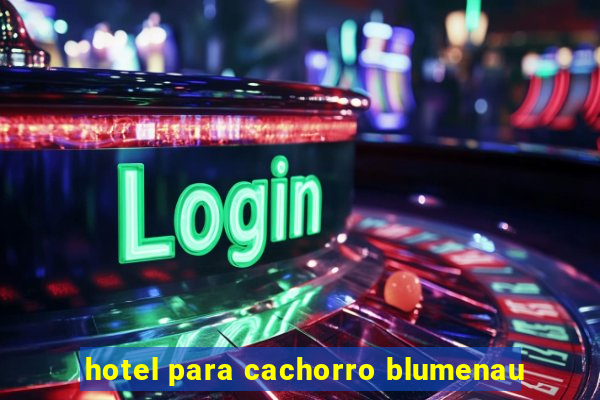 hotel para cachorro blumenau