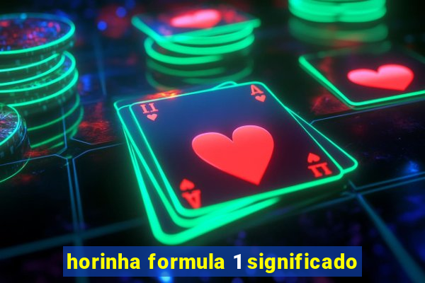 horinha formula 1 significado