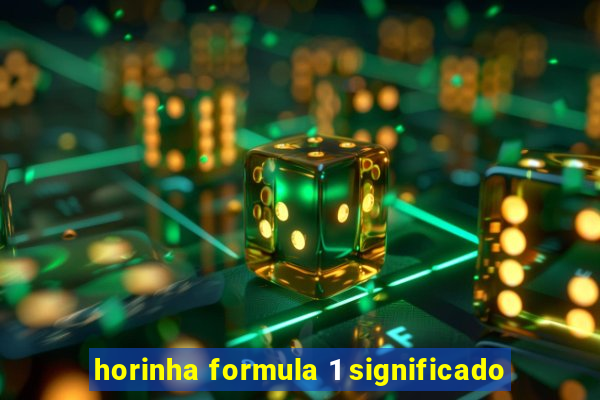 horinha formula 1 significado