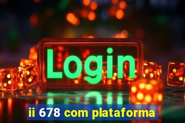 ii 678 com plataforma