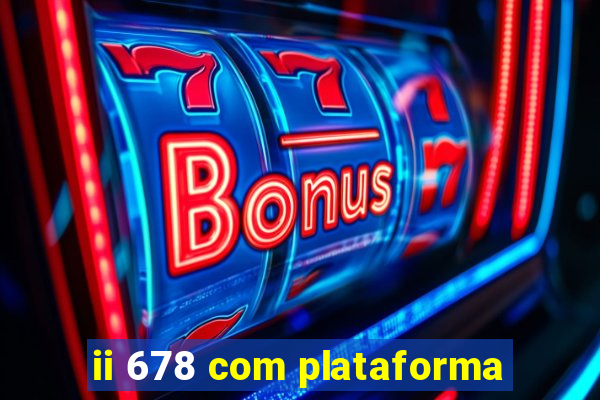 ii 678 com plataforma