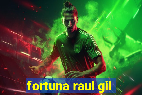 fortuna raul gil