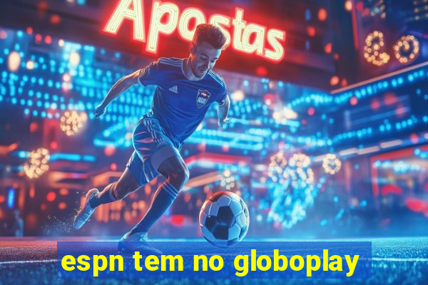 espn tem no globoplay