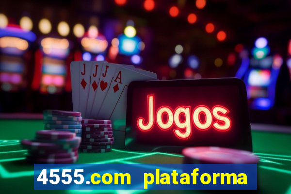 4555.com plataforma de jogos