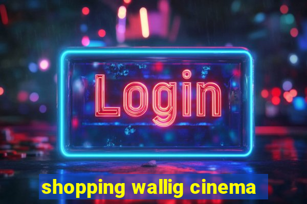 shopping wallig cinema