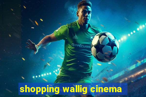 shopping wallig cinema