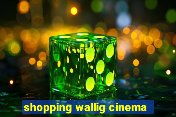 shopping wallig cinema