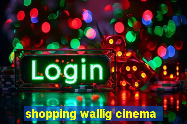 shopping wallig cinema